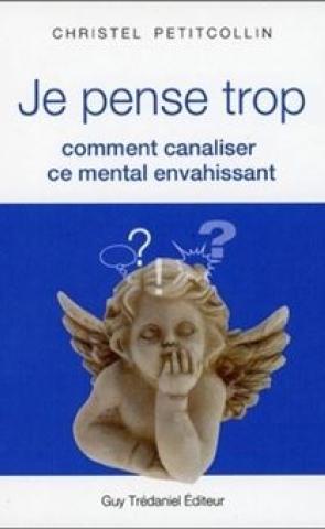 Je pense trop : Comment maîtriser ce mental envahissant